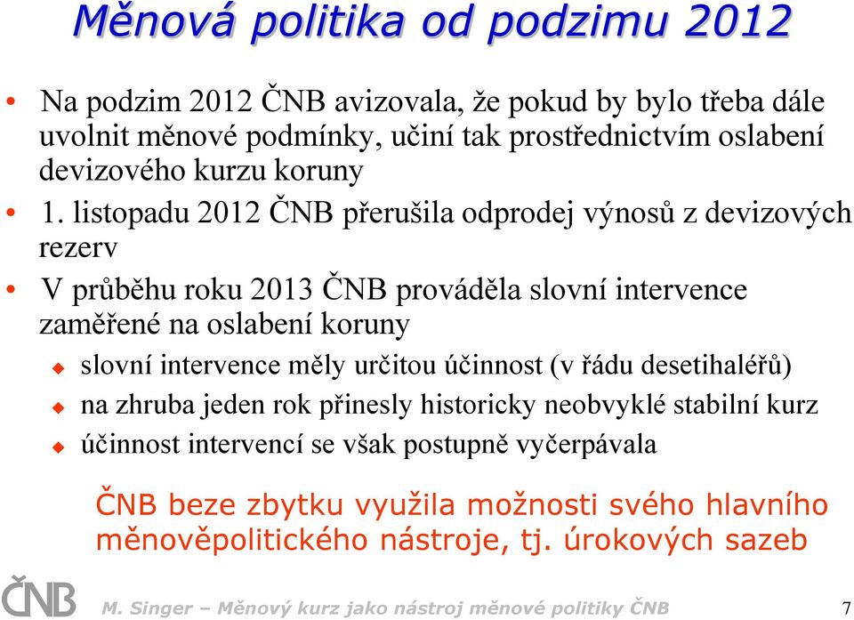listopadu 2012 ČNB přerušila odprodej výnosů z devizových rezerv V průběhu roku 2013 ČNB prováděla slovní intervence zaměřené na oslabení koruny slovní intervence