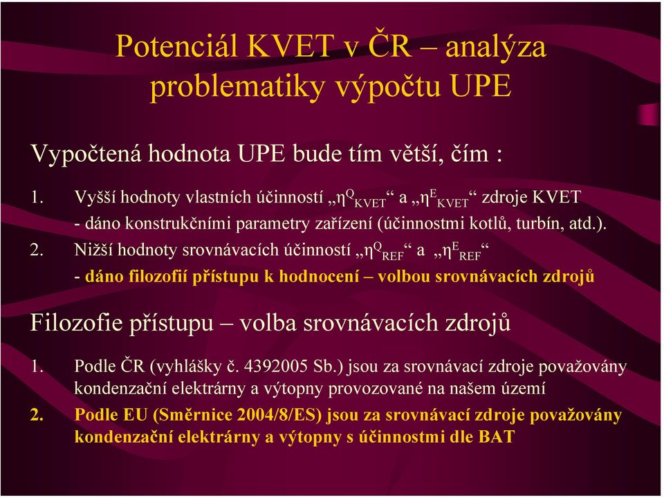 Nižší hodnoty srovnávacích účinností η Q REF a η E REF - dáno filozofií přístupu k hodnocení volbou srovnávacích zdrojů Filozofie přístupu volba srovnávacích zdrojů