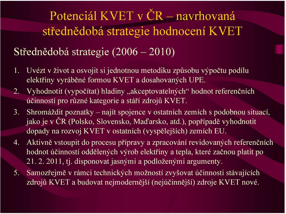 Vyhodnotit (vypočítat) hladiny akceptovatelných hodnot referenčních účinností pro různé kategorie a stáří zdrojů KVET. 3.