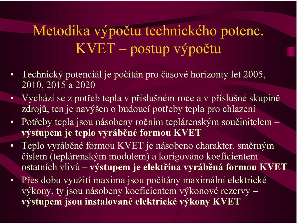 je navýšen o budoucí potřeby tepla pro chlazení Potřeby tepla jsou násobeny ročním teplárenským součinitelem výstupem je teplo vyráběné formou KVET Teplo vyráběné formou