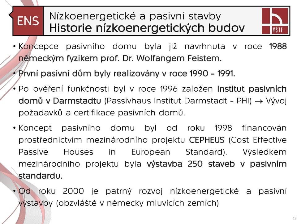 Po ověření funkčnosti byl v roce 1996 založen Institut pasivních domů v Darmstadtu (Passivhaus Institut Darmstadt PHI) Vývoj požadavků a certifikace pasivních domů.