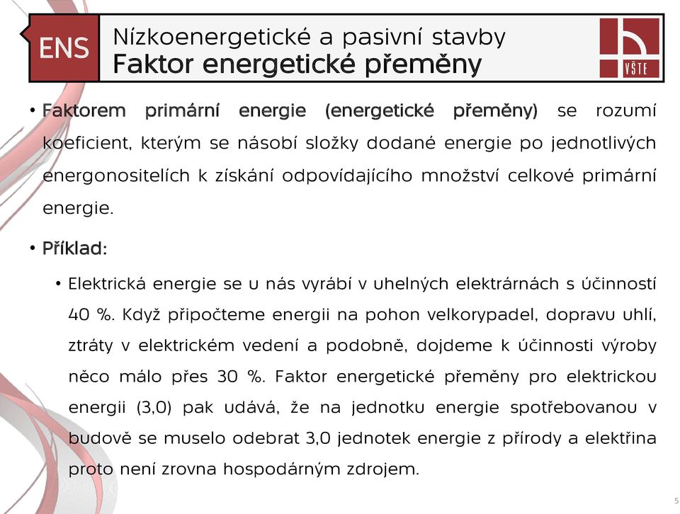 Když připočteme energii na pohon velkorypadel, dopravu uhlí, ztráty v elektrickém vedení a podobně, dojdeme k účinnosti výroby něco málo přes 30 %.