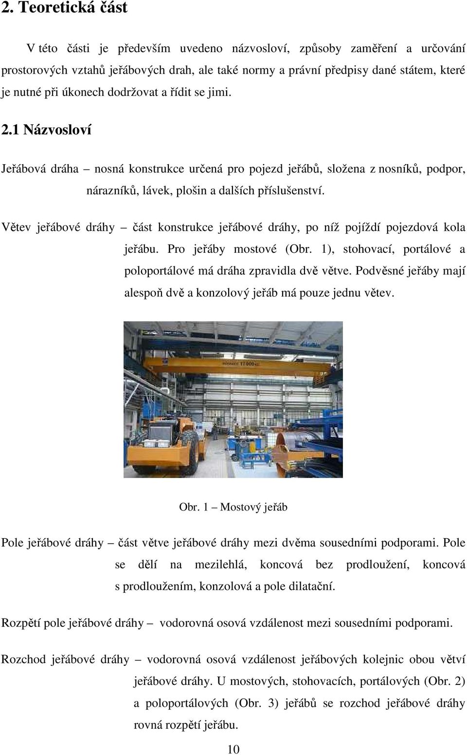 Větev jeřábové dráhy část konstrukce jeřábové dráhy, po níž pojíždí pojezdová kola jeřábu. Pro jeřáby mostové (Obr. 1), stohovací, portálové a poloportálové má dráha zpravidla dvě větve.