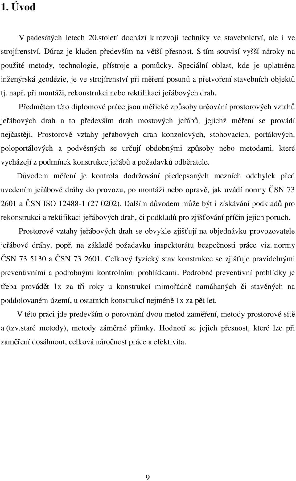 Speciální oblast, kde je uplatněna inženýrská geodézie, je ve strojírenství při měření posunů a přetvoření stavebních objektů tj. např. při montáži, rekonstrukci nebo rektifikaci jeřábových drah.