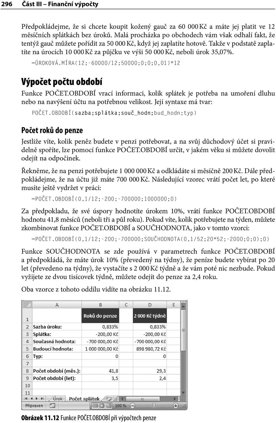 Takže v podstatě zaplatíte na úrocích 10 000 Kč za půjčku ve výši 50 000 Kč, neboli úrok 35,07%. =ÚROKOVÁ.MÍRA(12;-60000/12;50000;0;0;0,01)*12 Výpočet počtu období Funkce POČET.