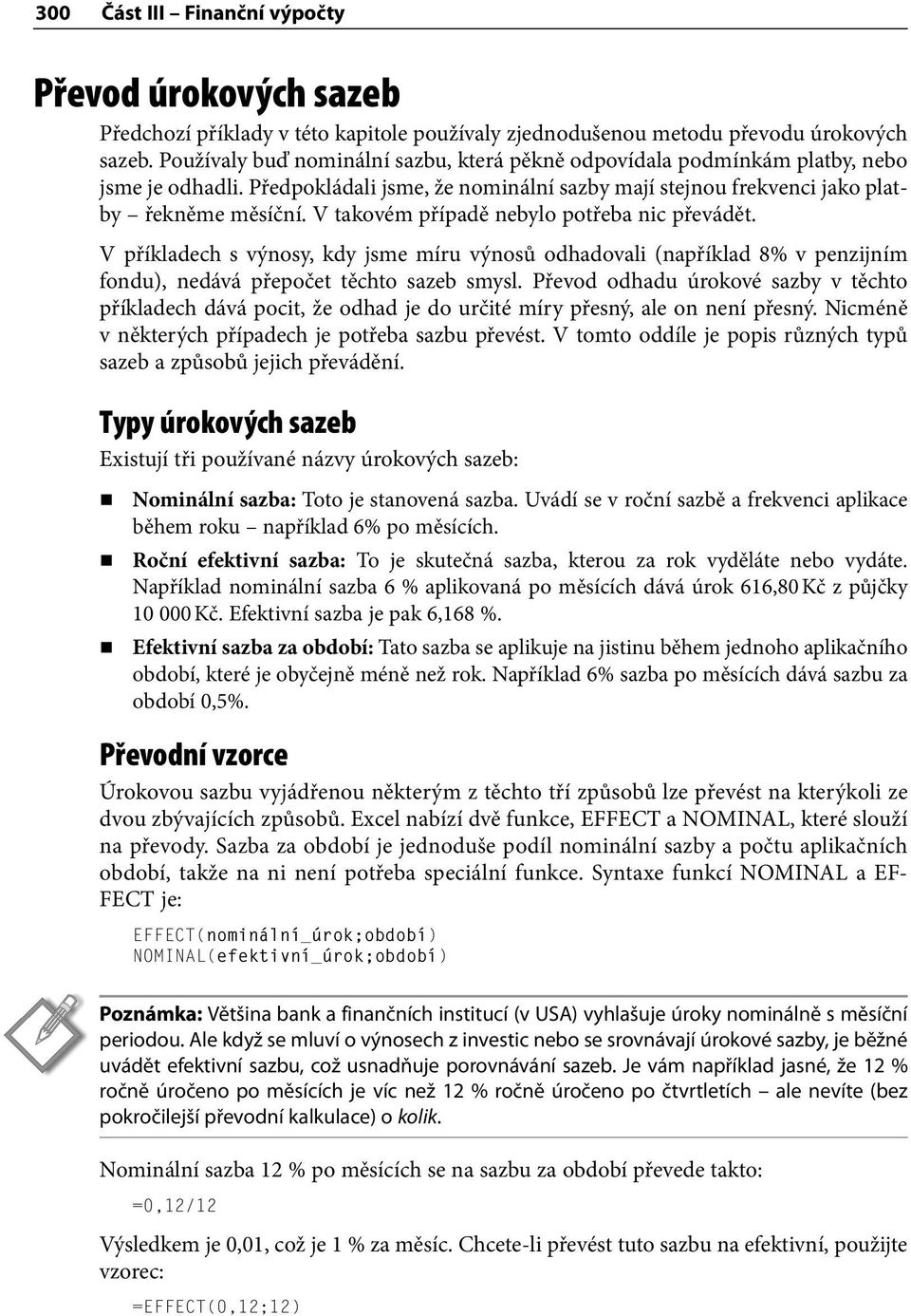 V takovém případě nebylo potřeba nic převádět. V příkladech s výnosy, kdy jsme míru výnosů odhadovali (například 8% v penzijním fondu), nedává přepočet těchto sazeb smysl.