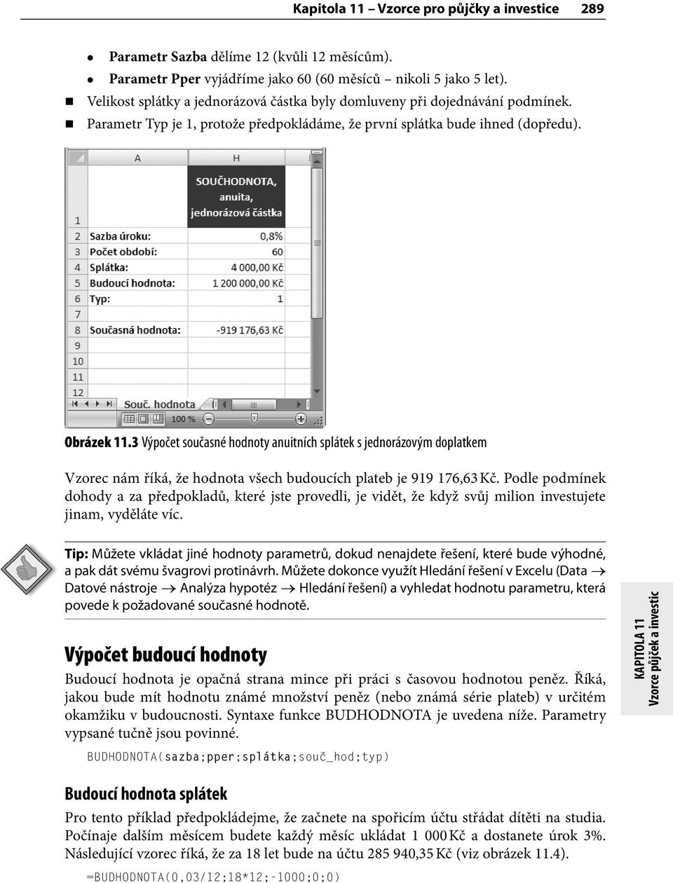 3 Výpočet současné hodnoty anuitních splátek s jednorázovým doplatkem Vzorec nám říká, že hodnota všech budoucích plateb je 919 176,63 Kč.