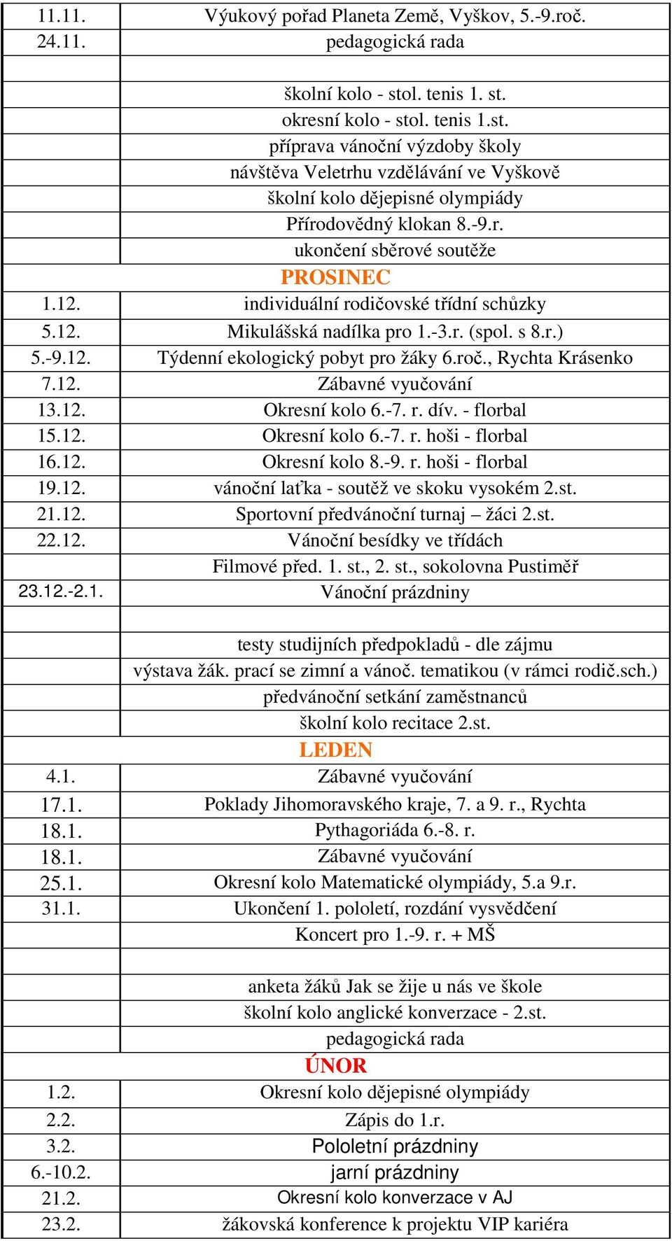 12. individuální rodičovské třídní schůzky 5.12. Mikulášská nadílka pro 1.-3.r. (spol. s 8.r.) 5.-9.12. Týdenní ekologický pobyt pro žáky 6.roč., Rychta Krásenko 7.12. Zábavné vyučování 13.12. Okresní kolo 6.