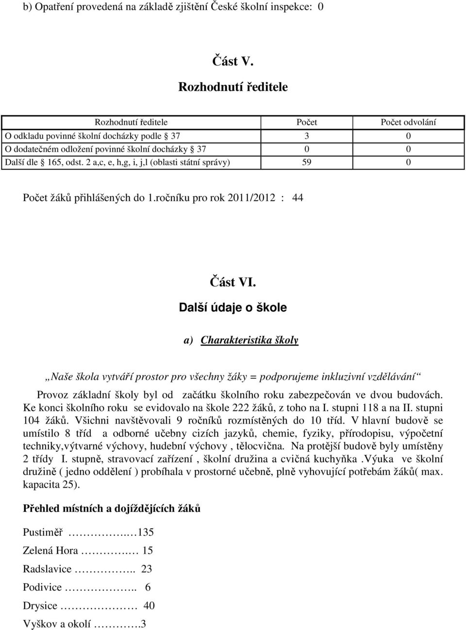 2 a,c, e, h,g, i, j,l (oblasti státní správy) 59 0 Počet žáků přihlášených do 1.ročníku pro rok 2011/2012 : 44 Část VI.