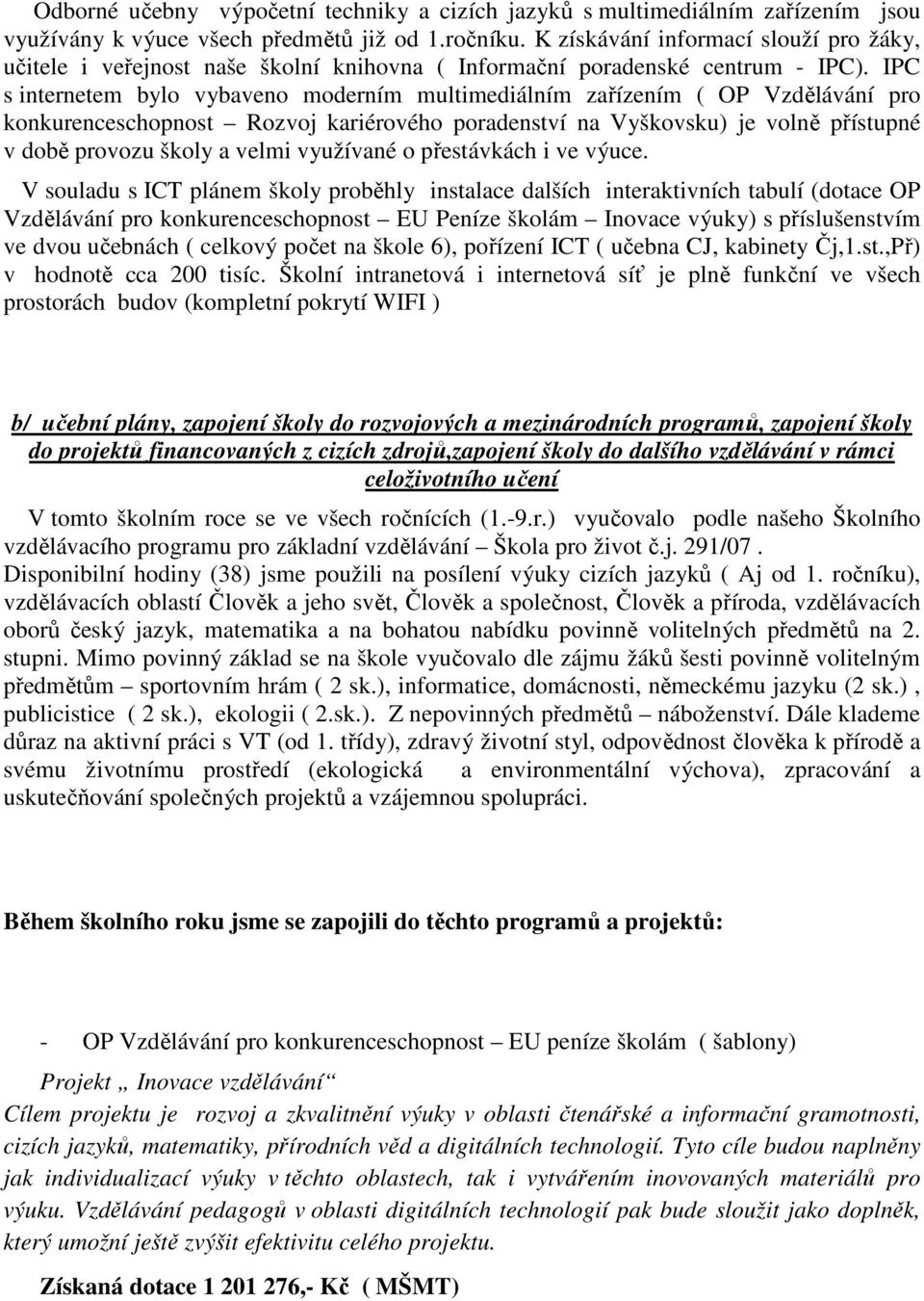 IPC s internetem bylo vybaveno moderním multimediálním zařízením ( OP Vzdělávání pro konkurenceschopnost Rozvoj kariérového poradenství na Vyškovsku) je volně přístupné v době provozu školy a velmi