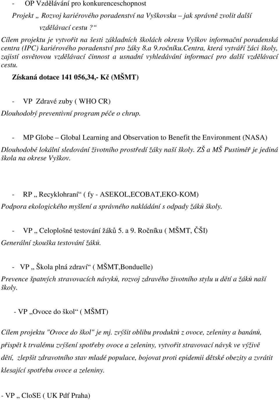 Centra, která vytváří žáci školy, zajistí osvětovou vzdělávací činnost a usnadní vyhledávání informací pro další vzdělávací cestu.