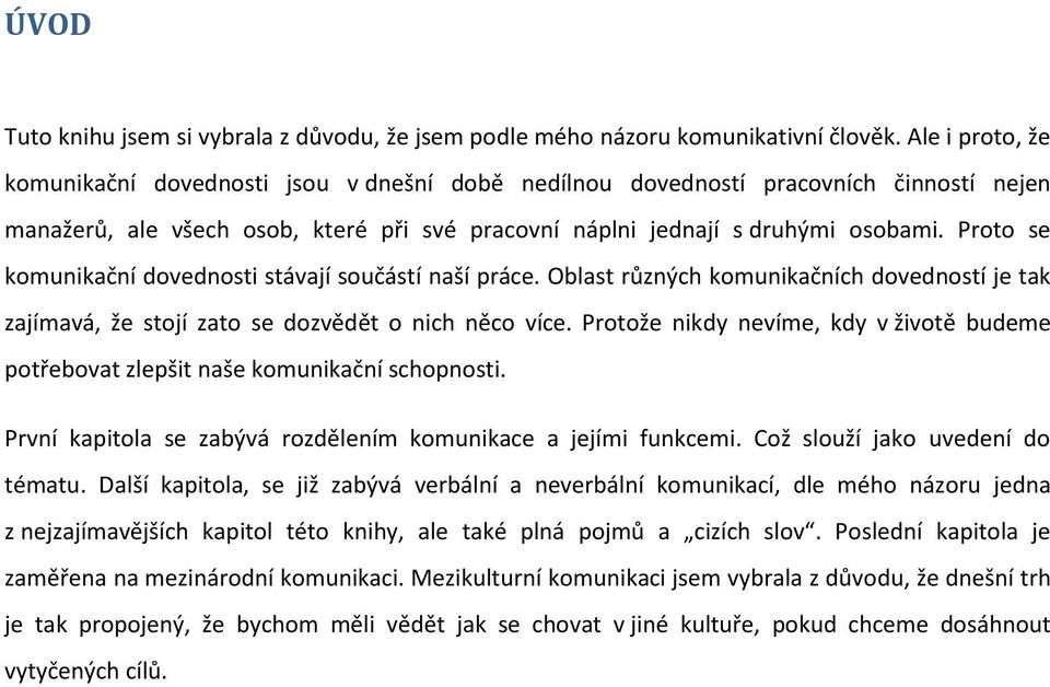 Proto se komunikační dovednosti stávají součástí naší práce. Oblast různých komunikačních dovedností je tak zajímavá, že stojí zato se dozvědět o nich něco více.