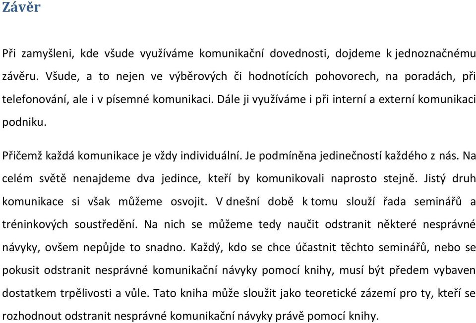 Přičemž každá komunikace je vždy individuální. Je podmíněna jedinečností každého z nás. Na celém světě nenajdeme dva jedince, kteří by komunikovali naprosto stejně.