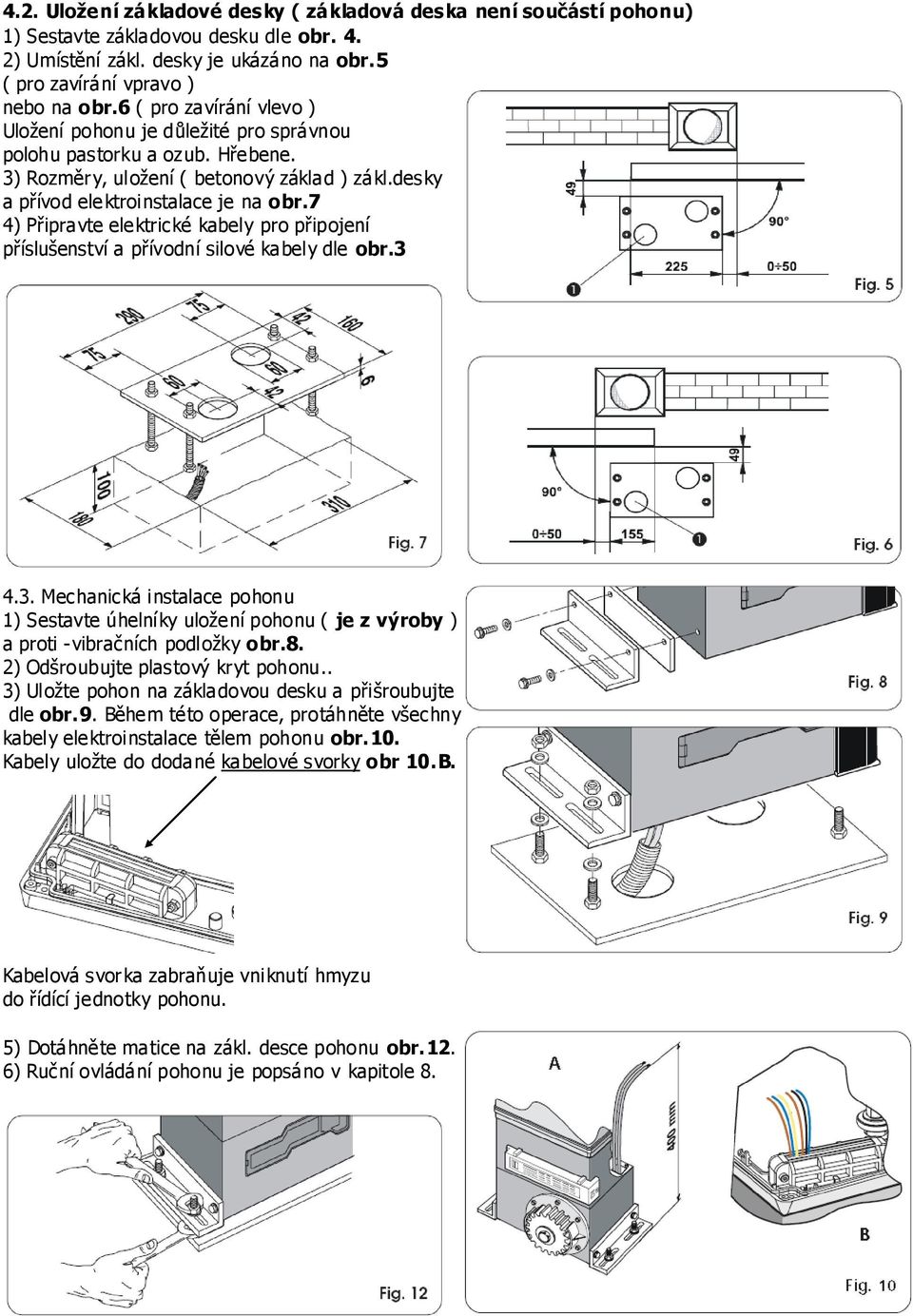 7 4) Připravte elektrické kabely pro připojení příslušenství a přívodní silové kabely dle obr.3 