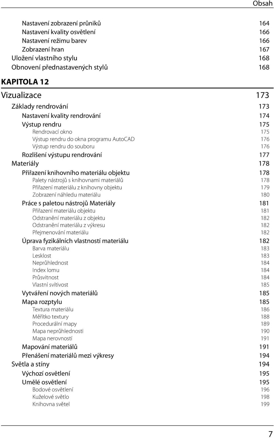 177 Materiály 178 Přiřazení knihovního materiálu objektu 178 Palety nástrojů s knihovnami materiálů 178 Přiřazení materiálu z knihovny objektu 179 Zobrazení náhledu materiálu 180 Práce s paletou