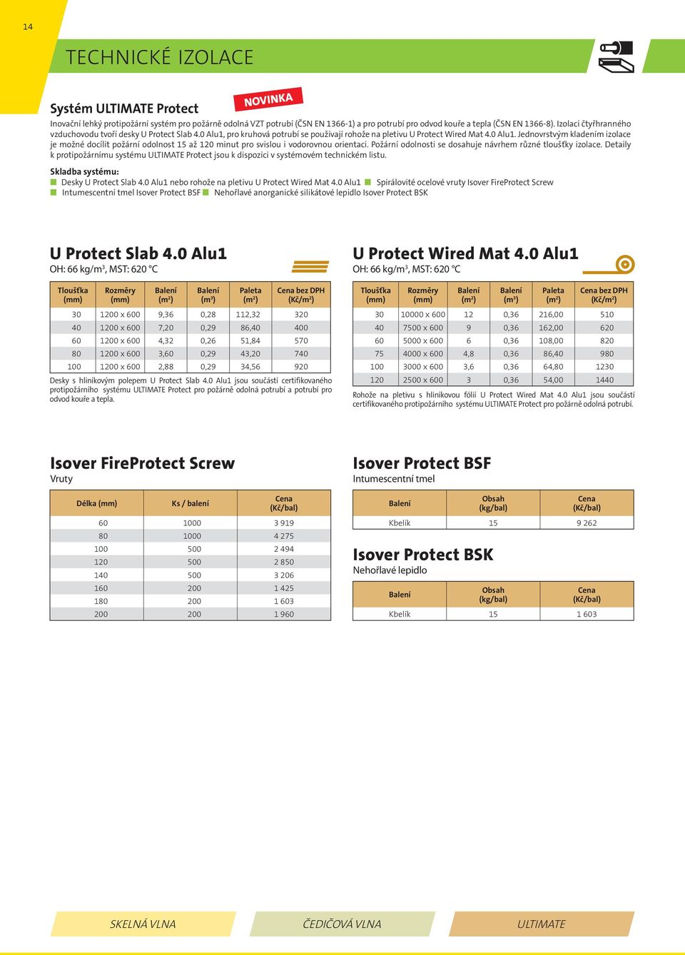 Požární odolnosti se dosahuje návrhem různé tloušťky izolace. Detaily k protipožárnímu systému ULTIMATE Protect jsou k dispozici v systémovém technickém listu. Skladba systému: Desky U Protect Slab 4.