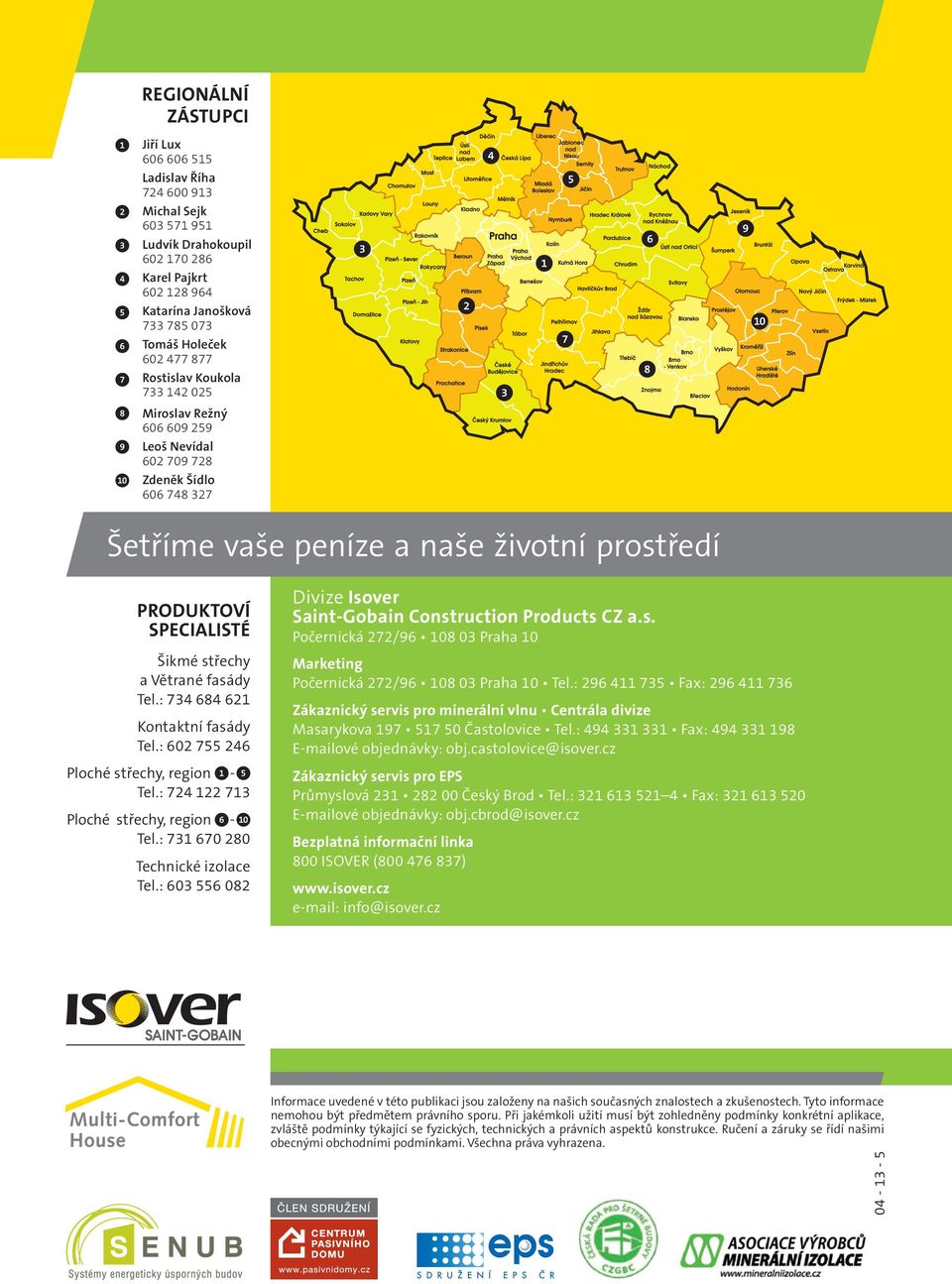 Větrané fasády Tel.: 734 684 621 Kontaktní fasády Tel.: 602 755 246 Ploché střechy, region - Tel.: 724 122 713 Ploché střechy, region - Tel.: 731 670 280 Technické izolace Tel.