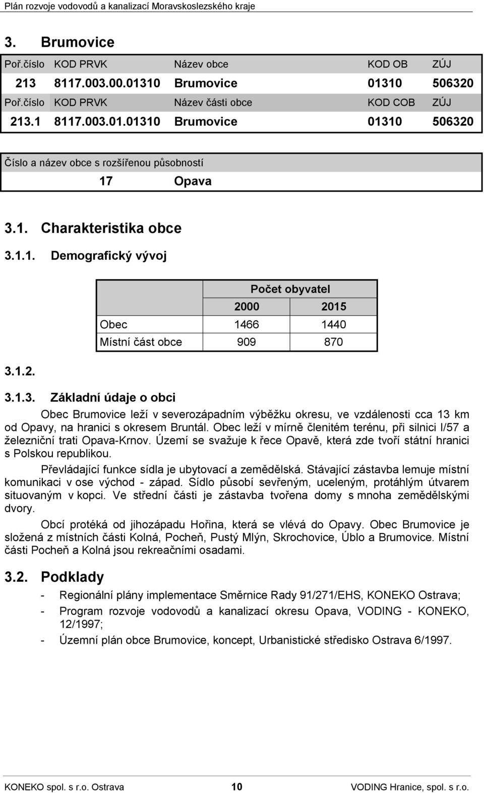 Obec leží v mírně členitém terénu, při silnici I/57 a železniční trati Opava-Krnov. Území se svažuje k řece Opavě, která zde tvoří státní hranici s Polskou republikou.