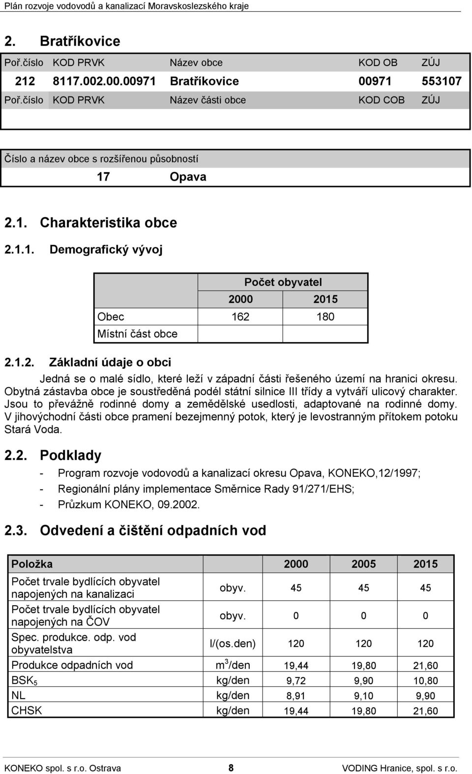 1.2. Základní údaje o obci Jedná se o malé sídlo, které leží v západní části řešeného území na hranici okresu.