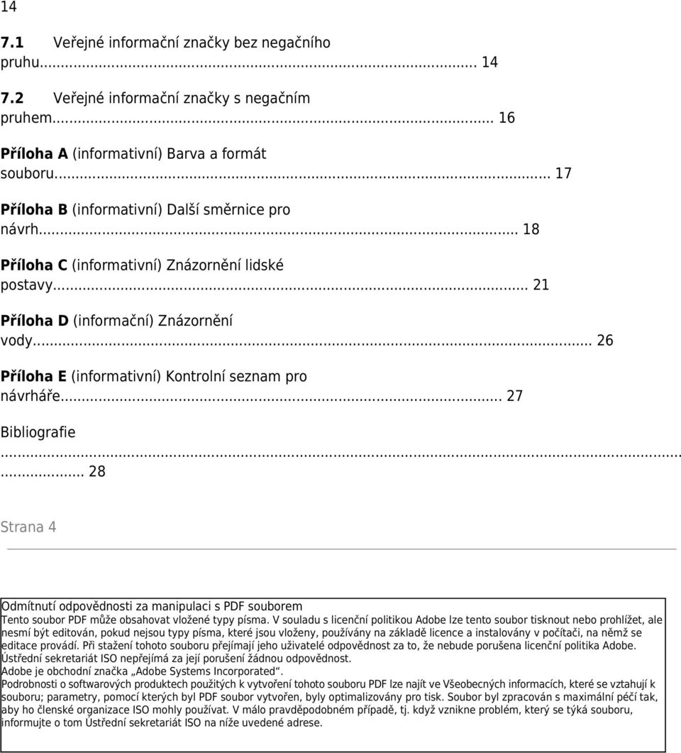 .. 26 Příloha E (informativní) Kontrolní seznam pro návrháře... 27 Bibliografie... 28 Strana 4 Odmítnutí odpovědnosti za manipulaci s PDF souborem Tento soubor PDF může obsahovat vložené typy písma.