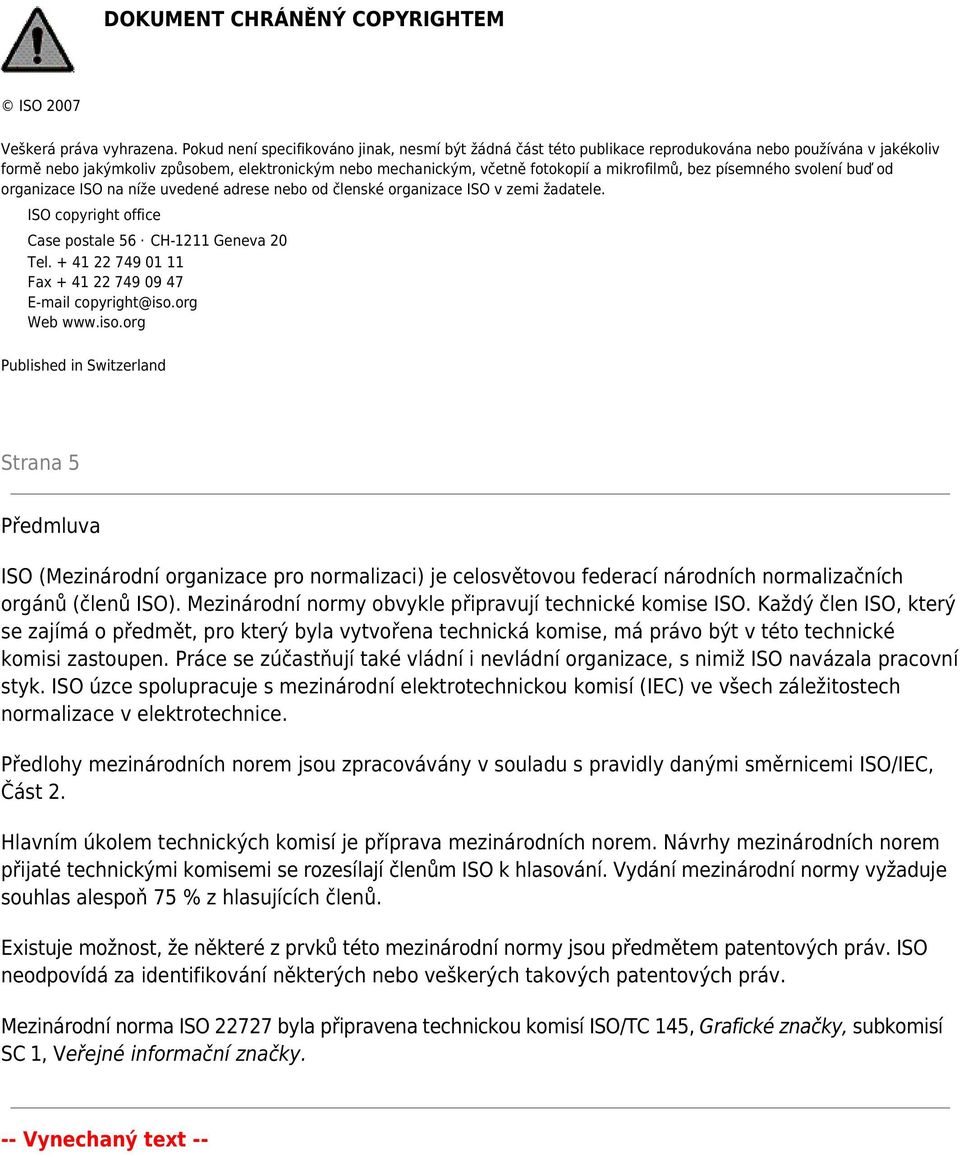 mikrofilmů, bez písemného svolení buď od organizace ISO na níže uvedené adrese nebo od členské organizace ISO v zemi žadatele. ISO copyright office Case postale 56 CH-1211 Geneva 20 Tel.