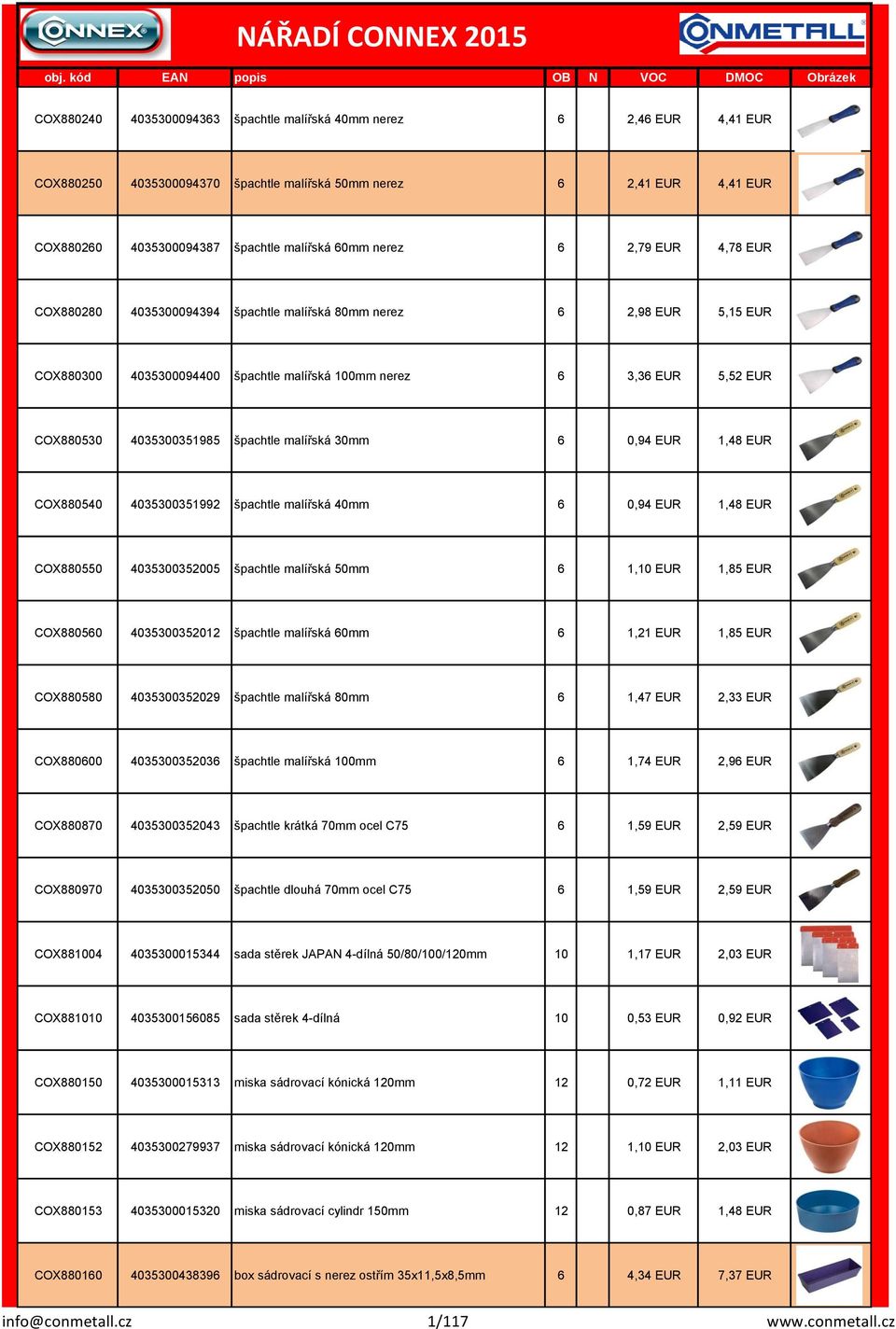 malířská 30mm 6 0,94 EUR 1,48 EUR COX880540 4035300351992 špachtle malířská 40mm 6 0,94 EUR 1,48 EUR COX880550 4035300352005 špachtle malířská 50mm 6 1,10 EUR 1,85 EUR COX880560 4035300352012