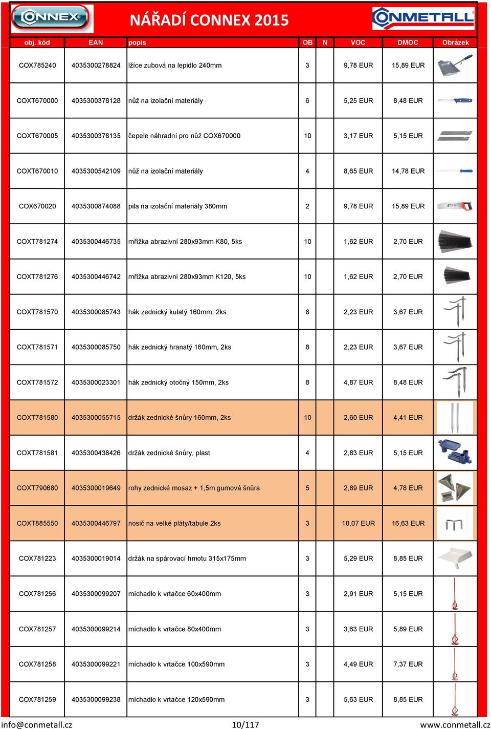 abraziví 280x93mm K80, 5ks 10 1,62 EUR 2,70 EUR COXT781276 4035300446742 mřížka abraziví 280x93mm K120, 5ks 10 1,62 EUR 2,70 EUR COXT781570 4035300085743 hák zedický kulatý 160mm, 2ks 8 2,23 EUR 3,67