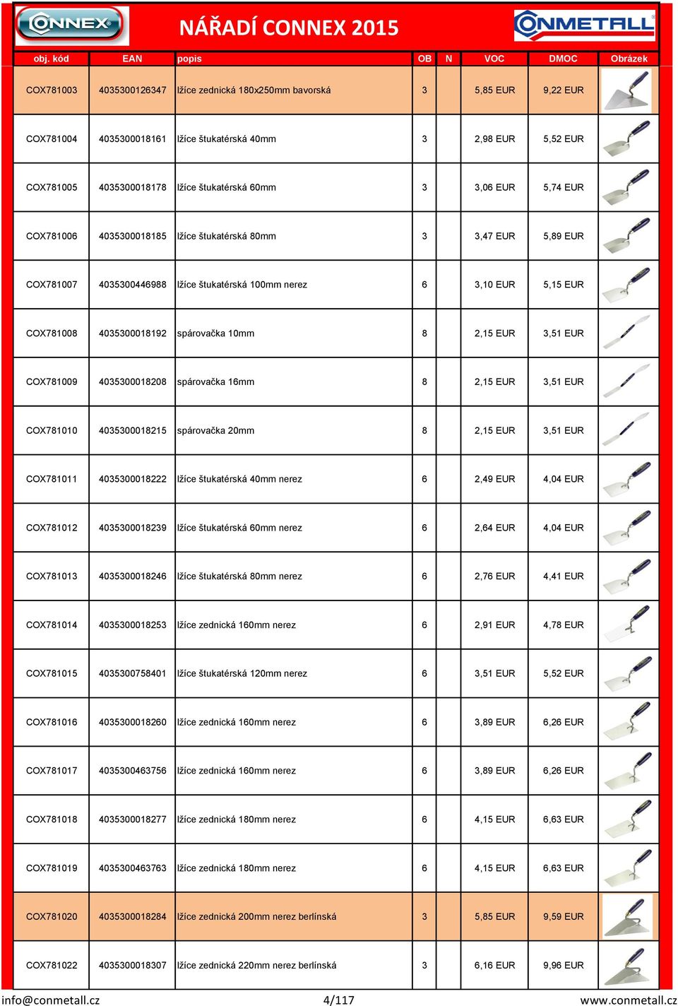 EUR 3,51 EUR COX781009 4035300018208 spárovačka 16mm 8 2,15 EUR 3,51 EUR COX781010 4035300018215 spárovačka 20mm 8 2,15 EUR 3,51 EUR COX781011 4035300018222 lžíce štukatérská 40mm erez 6 2,49 EUR