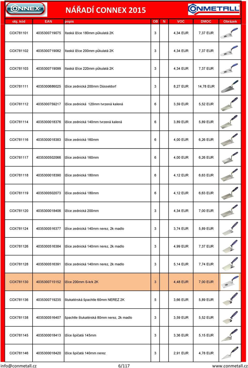 4035300018376 lžíce zedická 140mm tvrzeá kaleá 6 3,89 EUR 5,89 EUR COX781116 4035300018383 lžíce zedická 160mm 6 4,00 EUR 6,26 EUR COX781117 4035300502066 lžíce zedická 160mm 6 4,00 EUR 6,26 EUR