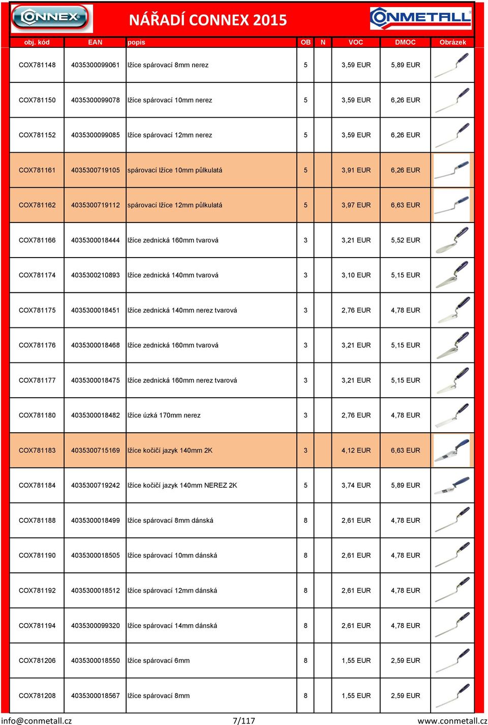 160mm tvarová 3 3,21 EUR 5,52 EUR COX781174 4035300210893 lžíce zedická 140mm tvarová 3 3,10 EUR 5,15 EUR COX781175 4035300018451 lžíce zedická 140mm erez tvarová 3 2,76 EUR 4,78 EUR COX781176