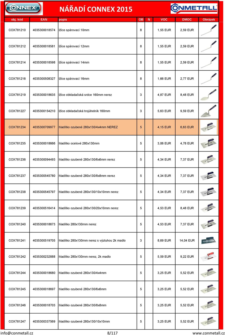 160mm 3 5,63 EUR 9,59 EUR COX781234 4035300709977 hladítko ozubeé 280x130/4x4mm NEREZ 5 4,15 EUR 6,63 EUR COX781235 4035300018666 hladítko ocelové 280x130mm 5 3,06 EUR 4,78 EUR COX781236