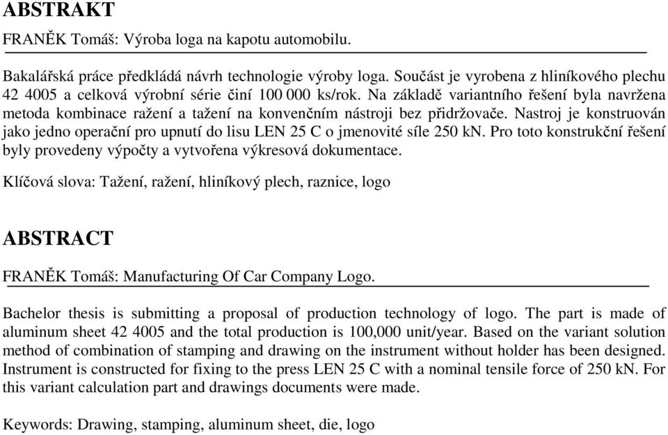 Na základě variantního řešení byla navržena metoda kombinace ražení a tažení na konvenčním nástroji bez přidržovače.