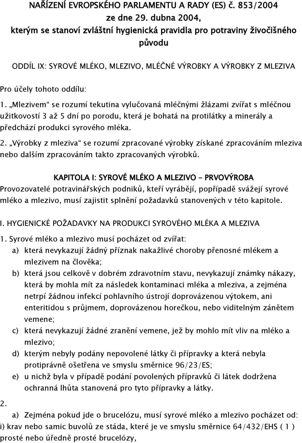 Mlezivem se rozumí tekutina vylučovaná mléčnými žlázami zvířat s mléčnou užitkovostí 3 až 5 dní po porodu, která je bohatá na protilátky a minerály a předchází produkci syrového mléka. 2.