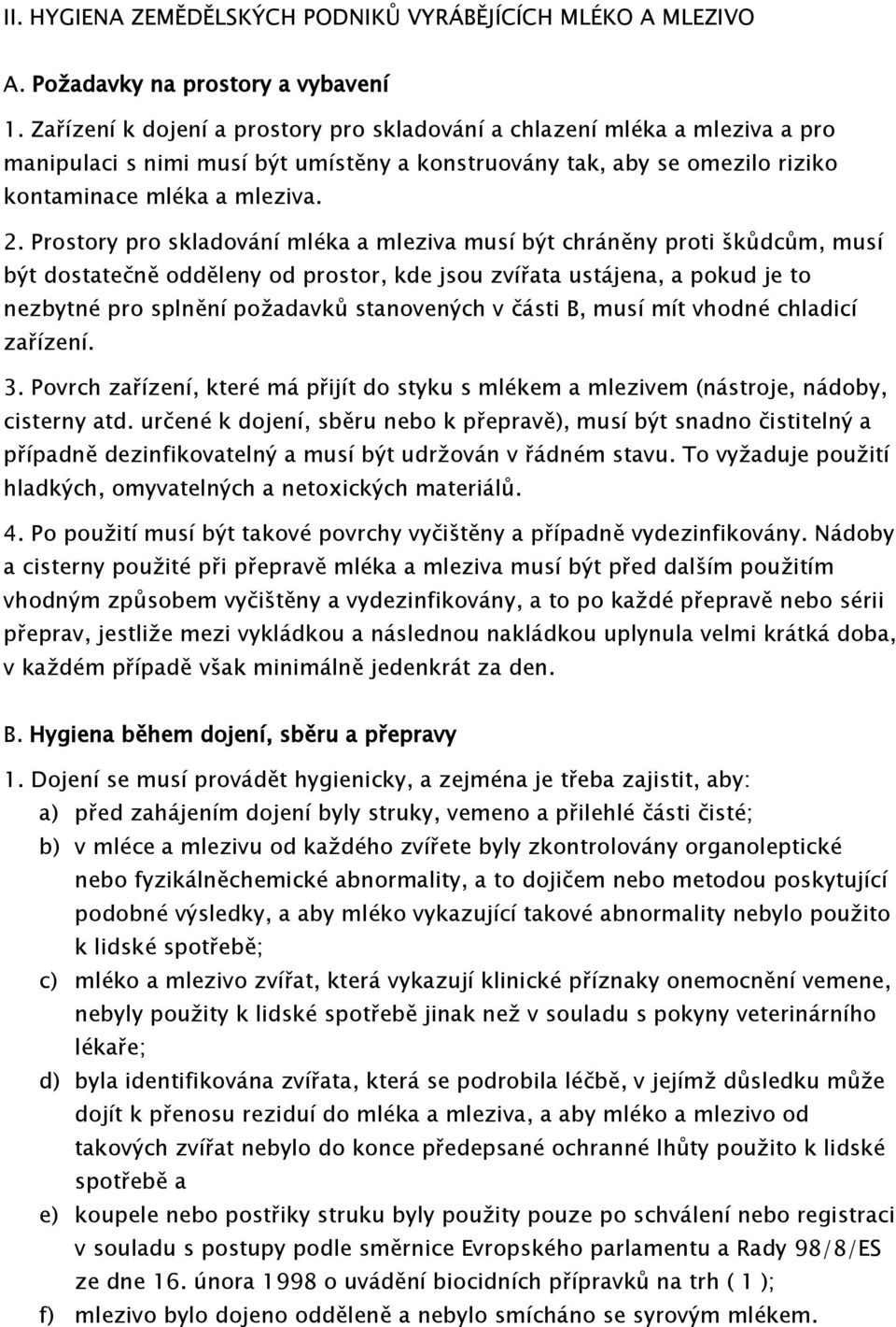 Prostory pro skladování mléka a mleziva musí být chráněny proti škůdcům, musí být dostatečně odděleny od prostor, kde jsou zvířata ustájena, a pokud je to nezbytné pro splnění požadavků stanovených v