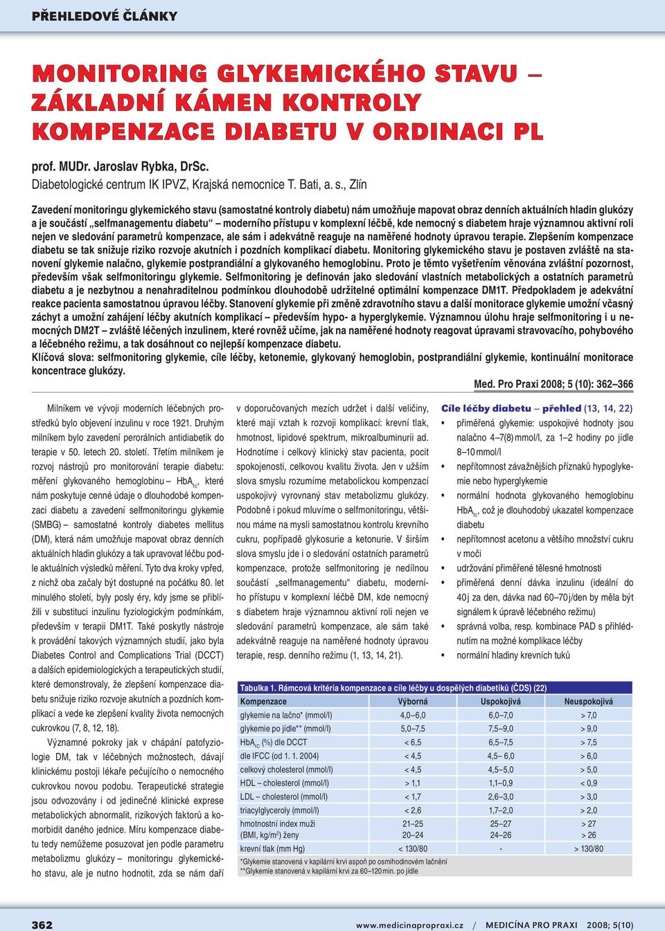 komplexní léčbě, kde nemocný s diabetem hraje významnou aktivní roli nejen ve sledování parametrů kompenzace, ale sám i adekvátně reaguje na naměřené hodnoty úpravou terapie.