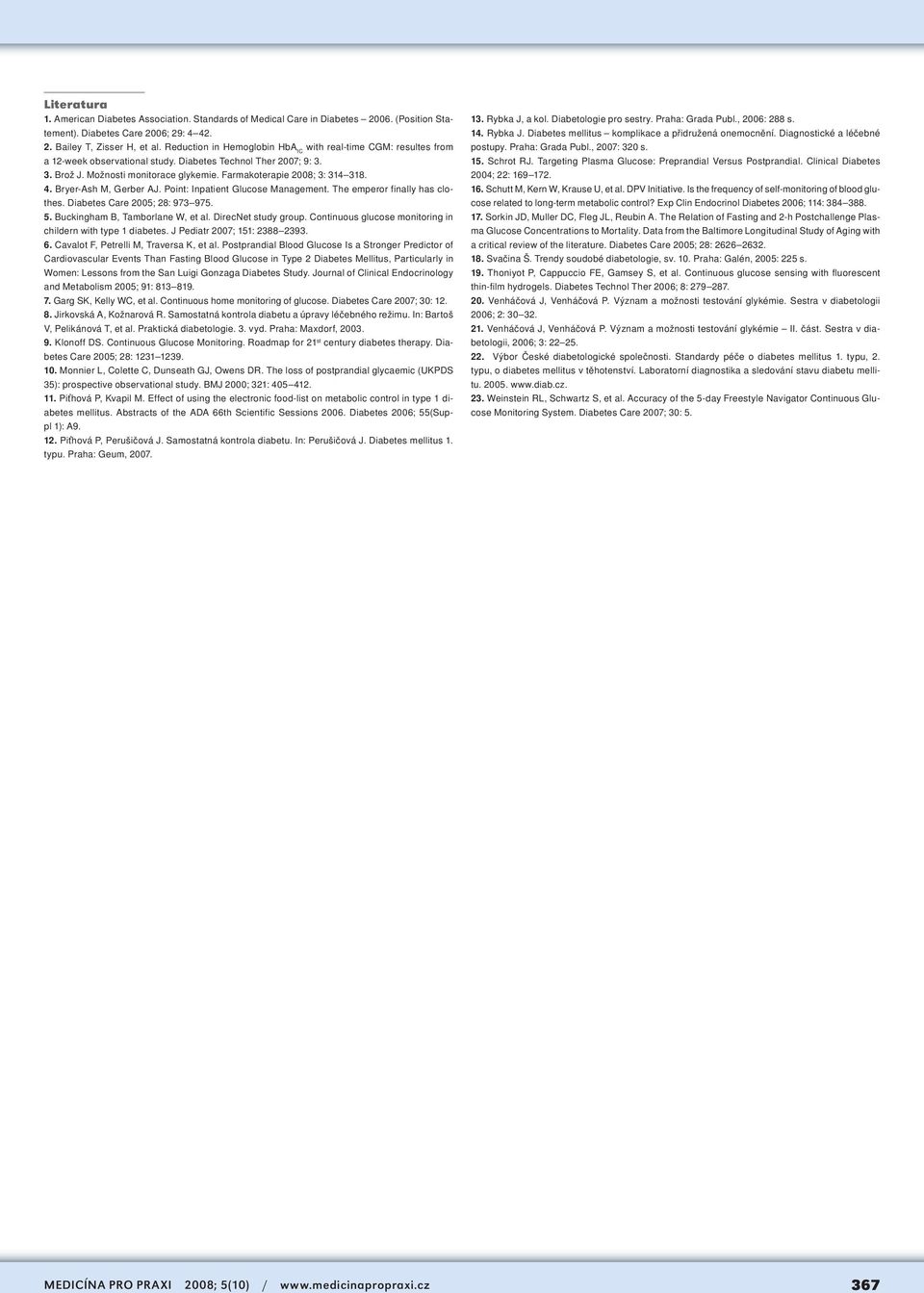 Farmakoterapie 2008; 3: 314 318. 4. Bryer-Ash M, Gerber AJ. Point: Inpatient Glucose Management. The emperor finally has clothes. Diabetes Care 2005; 28: 973 975. 5. Buckingham B, Tamborlane W, et al.