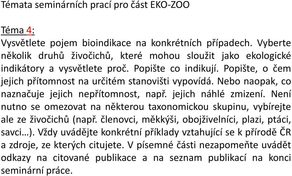 Popište, o čem jejich přítomnost na určitém stanovišti vypovídá. Nebo naopak, co naznačuje jejich nepřítomnost, např. jejich náhlé zmizení.