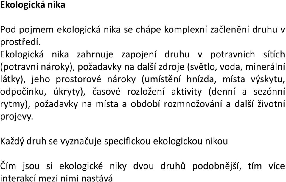 jeho prostorové nároky (umístění hnízda, místa výskytu, odpočinku, úkryty), časové rozložení aktivity (denní a sezónní rytmy), požadavky na