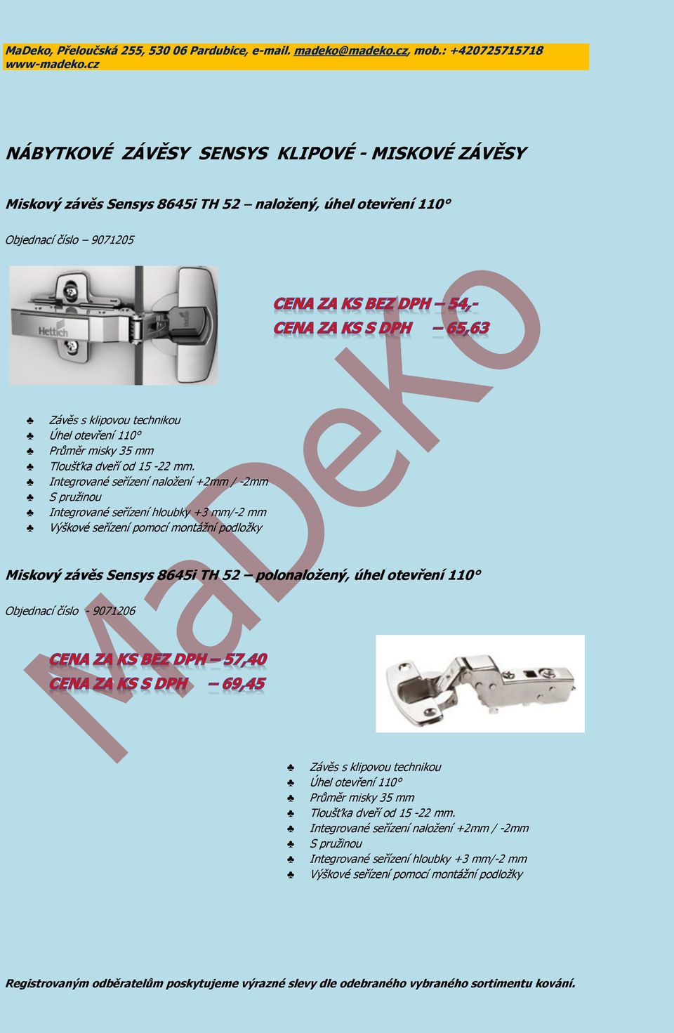 Integrované seřízení naložení +2mm / -2mm S pružinou Integrované seřízení hloubky +3 mm/-2 mm Výškové seřízení pomocí montážní podložky Miskový závěs Sensys 8645i TH 52