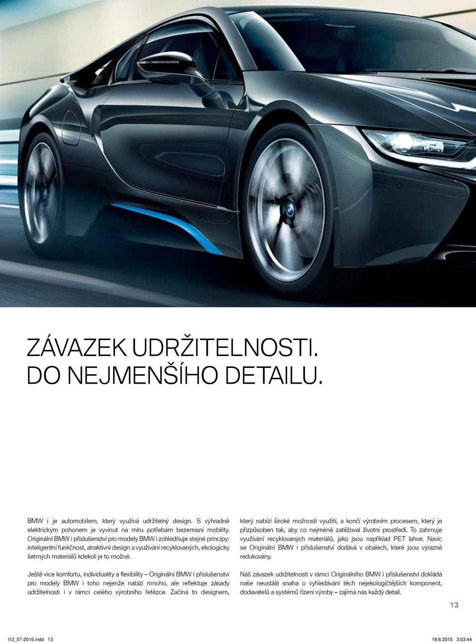 Ještě více komfortu, individuality a flexibility Originální BMW i příslušenství pro modely BMW i toho nejenže nabízí mnoho, ale refl ektuje zásady udržitelnosti i v rámci celého výrobního řetězce.