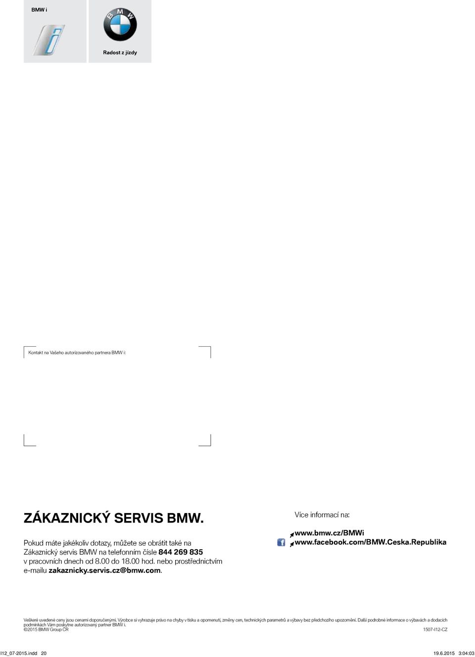 nebo prostřednictvím e-mailu zakaznicky.servis.cz@bmw.com. Více informací na: www.bmw.cz/bmwi www.facebook.com/bmw.ceska.republika Veškeré uvedené ceny jsou cenami doporučenými.