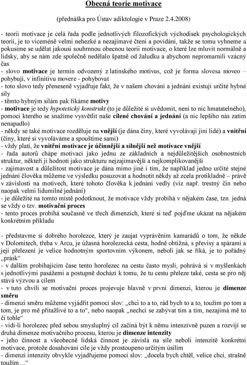 se udělat jakousi souhrnnou obecnou teorii motivace, o které lze mluvit normálně a lidsky, aby se nám zde společně nedělalo špatně od žaludku a abychom nepromarnili vzácný čas - slovo motivace je