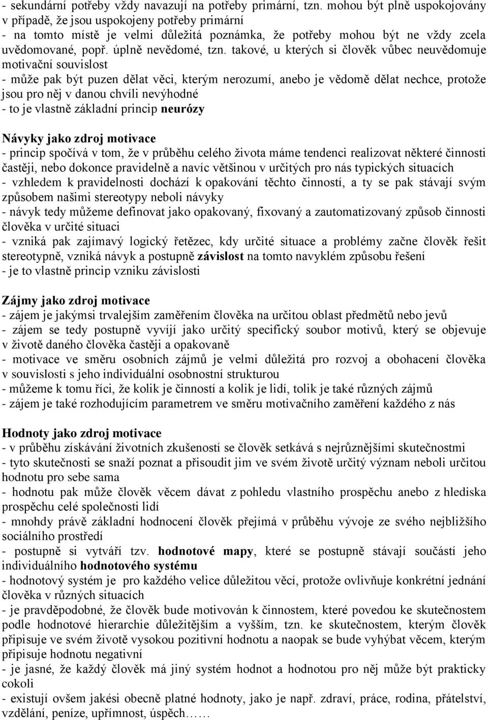 takové, u kterých si člověk vůbec neuvědomuje motivační souvislost - může pak být puzen dělat věci, kterým nerozumí, anebo je vědomě dělat nechce, protože jsou pro něj v danou chvíli nevýhodné - to