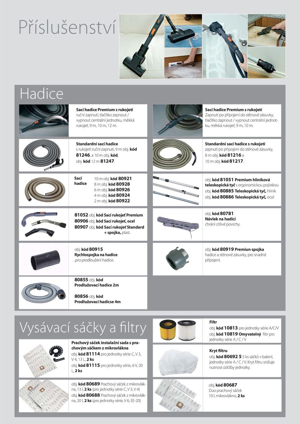 Standardní sací hadice s rukojetí ruční zapnutí, 9 m obj. kód 81246, a 10 m obj. kód, obj. kód 12 m 81247. Standardní sací hadice s rukojetí zapnutí po připojení do stěnové zásuvky, 8 m obj.