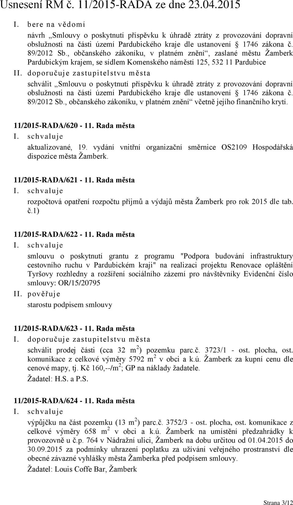 doporučuje zastupitelstvu města schválit Smlouvu o poskytnutí příspěvku k úhradě ztráty z provozování dopravní obslužnosti na části území Pardubického kraje dle ustanovení 1746 zákona č. 89/2012 Sb.