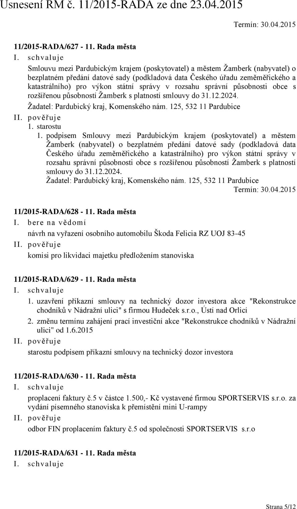 správy v rozsahu správní působnosti obce s rozšířenou působností Žamberk s platností smlouvy do 31.12.2024. Žadatel: Pardubický kraj, Komenského nám. 125, 532 11 Pardubice 1. starostu 1.