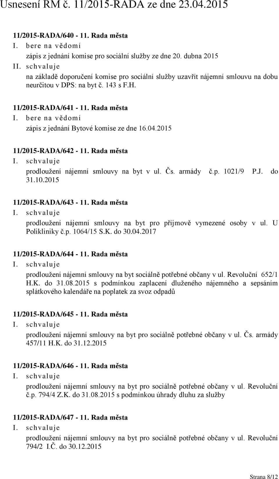 Rada města zápis z jednání Bytové komise ze dne 16.04.2015 11/2015-RADA/642-11. Rada města prodloužení nájemní smlouvy na byt v ul. Čs. armády č.p. 1021/9 P.J. do 31.10.2015 11/2015-RADA/643-11.