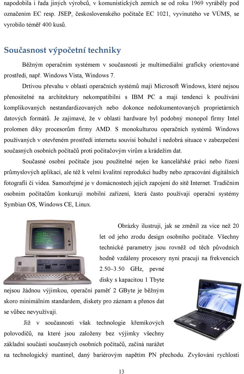 Drtivou převahu v oblasti operačních systémů mají Microsoft Windows, které nejsou přenositelné na architektury nekompatibilní s IBM PC a mají tendenci k používání komplikovaných nestandardizovaných