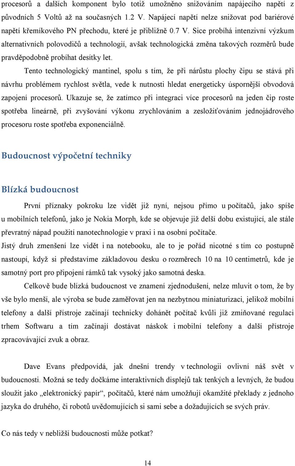 Sice probíhá intenzivní výzkum alternativních polovodičů a technologií, avšak technologická změna takových rozměrů bude pravděpodobně probíhat desítky let.