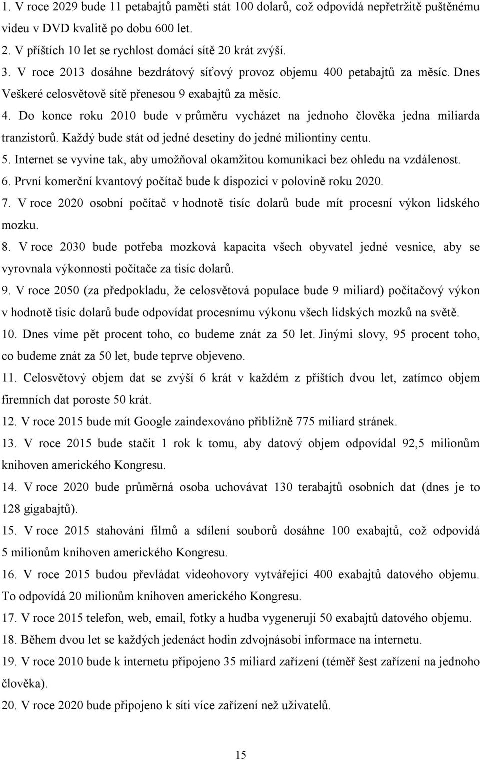 Každý bude stát od jedné desetiny do jedné miliontiny centu. 5. Internet se vyvine tak, aby umožňoval okamžitou komunikaci bez ohledu na vzdálenost. 6.